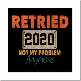 RETIRED 2020 NOT MY PROBLEM ANYMORE Posters and Art